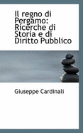 Il Regno Di Pergamo: Ricerche Di Storia E Di Diritto Pubblico - Cardinali, Giuseppe