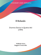 Il Rolando: Dramma Storico In Quattro Atti (1904)