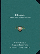 Il Rolando: Dramma Storico In Quattro Atti (1904) - Alexis, Willibald, and Leoncavallo, Ruggiero