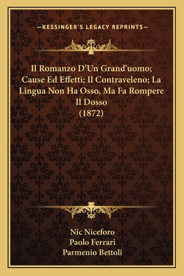 Il Romanzo D'Un Grand'uomo; Cause Ed Effetti; Il Contraveleno; La Lingua Non Ha Osso, Ma Fa Rompere Il Dosso (1872) - Niceforo, Nic, and Ferrari, Paolo, and Bettoli, Parmenio