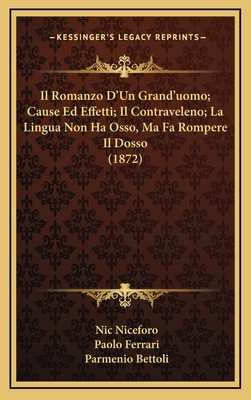 Il Romanzo D'Un Grand'uomo; Cause Ed Effetti; Il Contraveleno; La Lingua Non Ha Osso, Ma Fa Rompere Il Dosso (1872) - Niceforo, Nic, and Ferrari, Paolo, and Bettoli, Parmenio