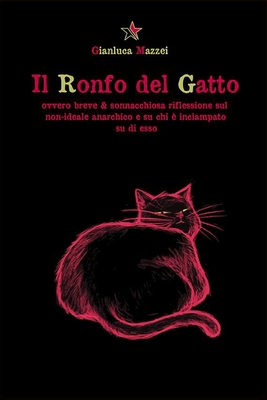 Il Ronfo del Gatto: Ovvero breve & sonnacchiosa riflessione sul non-Ideale anarchico e su chi ? inciampato in esso - Mazzei, Gianluca