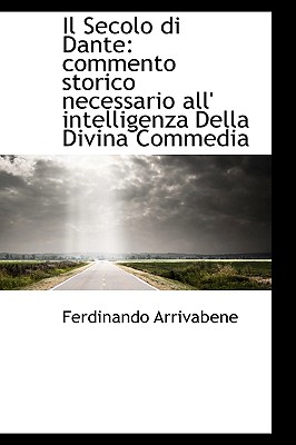 Il Secolo Di Dante: Commento Storico Necessario All' Intelligenza Della Divina Commedia - Arrivabene, Ferdinando