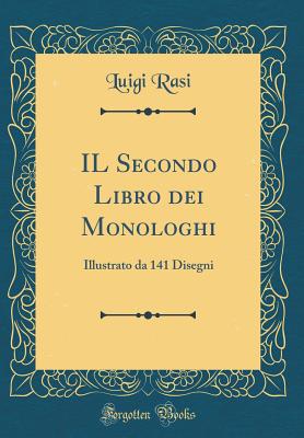 Il Secondo Libro Dei Monologhi: Illustrato Da 141 Disegni (Classic Reprint) - Rasi, Luigi