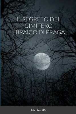 Il Segreto del Cimitero Ebraico Di Praga - Retcliffe, John, and Longo, Edoardo (Afterword by)