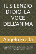 Il Silenzio Di Dio, La Voce Dell'anima: Viaggio nell'intimit? spirituale dove il silenzio di Dio svela il linguaggio segreto dell'anima