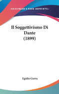 Il Soggettivismo Di Dante (1899)