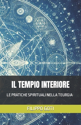 Il Tempio Interiore: Le Pratiche Spirituali Nella Teurgia - Goti, Filippo