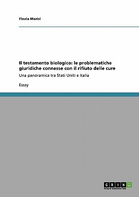 Il testamento biologico: le problematiche giuridiche connesse con il rifiuto delle cure: Una panoramica tra Stati Uniti e Italia - Marisi, Flavia