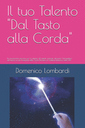 Il tuo Talento "Dal Tasto alla Corda": Un emozionante percorso interiore per lo sviluppo del talento musicale, attraverso l'introspettiva dell'autore sui suoi lineamenti della Scuola Napoletana di Tradizione Italiana del M Vincenzo Vitale e dello ZEN