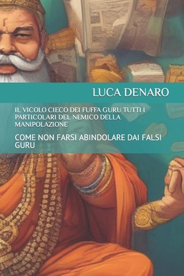 Il Vicolo Cieco Dei Fuffa Guru Tutti I Particolari del Nemico Della Manipolazione: Come Non Farsi Abindolare Dai Falsi Guru - Denaro, Luca