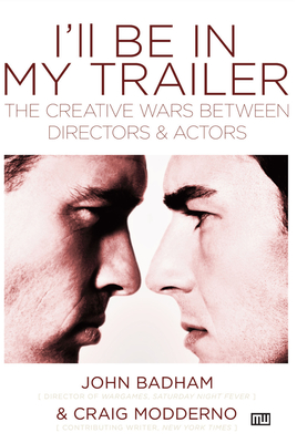 I'll Be in My Trailer: The Creative Wars Between Directors and Actors - Badham, John, and Modderno, Craig