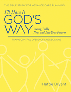 I'll Have It God's Way: Living Fully Now and Into Your Forever