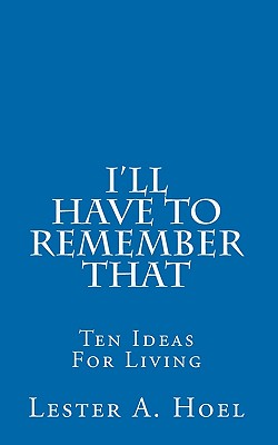 I'll Have To Remember That: Ten Ideas For Living - Hoel, Lester A