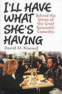 I'll Have What She's Having: Behind the Scenes of the Great Romantic Comedies