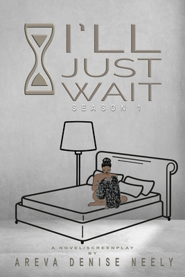 I'll Just Wait: A Novel/Screenplay Written By Areva Denise Neely - Season 1 - Boney, Julie (Editor), and Crockett-Goudy, Beverly (Editor)