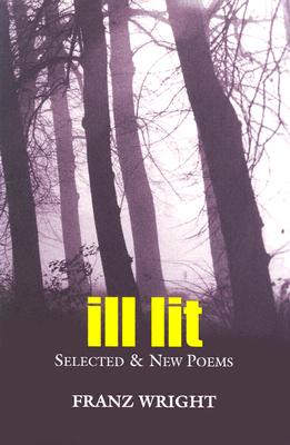 Ill Lit: Selected & New Poems Volume 7 - Wright, Franz