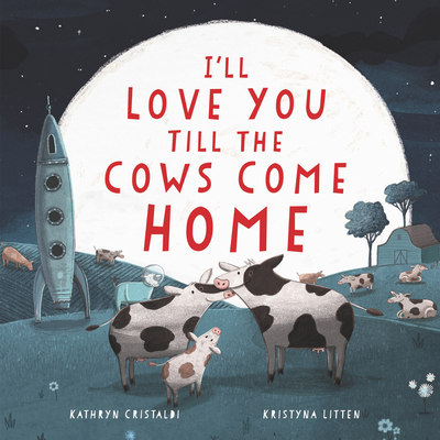 I'll Love You Till the Cows Come Home - Cristaldi, Kathryn