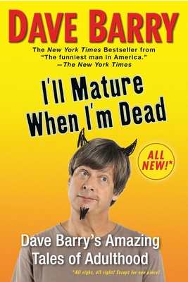 I'll Mature When I'm Dead: Dave Barry's Amazing Tales of Adulthood - Barry, Dave