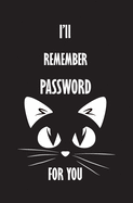 I'll Remember Password For You: Personal Internet Address and Password Logbook Alphabetical, Organizer, Keeper Log Book For Cats Lovers, Small Pocket Size