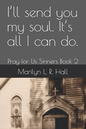 I'll send you my soul. It's all I can do.: Pray for Us Sinners Book 2