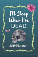 I'll Sleep When I'm Dead 2019 Planner: Weekly Monthly Planner 2019; Small