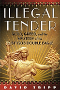 Illegal Tender: Gold, Greed, and the Mystery of the Lost 1933 Double Eagle