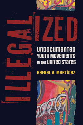 Illegalized: Undocumented Youth Movements in the United States - Martnez, Rafael A