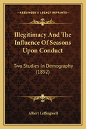 Illegitimacy And The Influence Of Seasons Upon Conduct: Two Studies In Demography (1892)