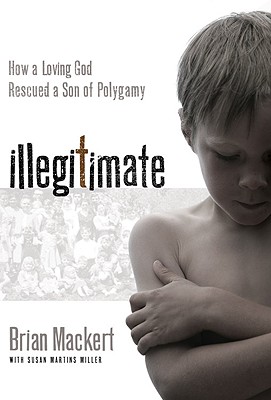 Illegitimate: How a Loving God Rescued a Son of Polygamy - Mackert, Brian