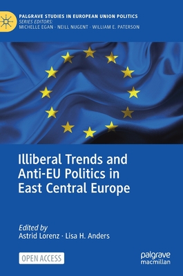 Illiberal Trends and Anti-EU Politics in East Central Europe - Lorenz, Astrid (Editor), and Anders, Lisa H (Editor)