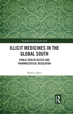 Illicit Medicines in the Global South: Public Health Access and Pharmaceutical Regulation - Quet, Mathieu