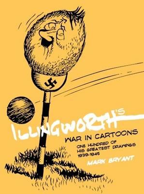 Illingworth's War in Cartoons: One Hundred of His Greatest Drawings 1939 - 1945 - Bryant, Mark