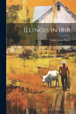 Illinois in 1818 - Buck, Solon Justus 1884- [From Old C (Creator)