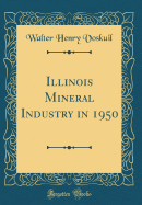 Illinois Mineral Industry in 1950 (Classic Reprint)