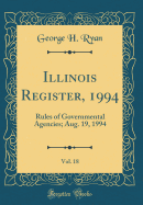 Illinois Register, 1994, Vol. 18: Rules of Governmental Agencies; Aug. 19, 1994 (Classic Reprint)