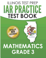 Illinois Test Prep Iar Practice Test Book Mathematics Grade 3: Preparation for the Illinois Assessment of Readiness Mathematics Tests