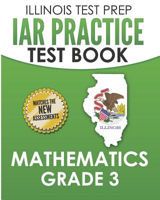 ILLINOIS TEST PREP IAR Practice Test Book Mathematics Grade 3: Preparation for the Illinois Assessment of Readiness Mathematics Tests - Hawas, L