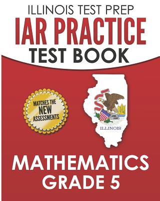 ILLINOIS TEST PREP IAR Practice Test Book Mathematics Grade 5: Preparation for the Illinois Assessment of Readiness Mathematics Tests - Hawas, L