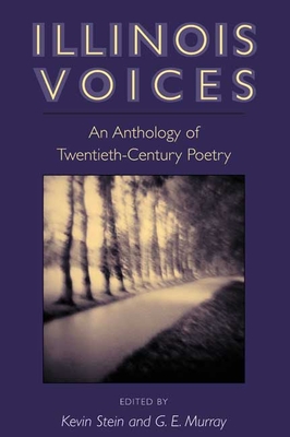 Illinois Voices: An Anthology of Twentieth-Century Poetry - Murray, G E (Editor), and Stein, Kevin (Editor)