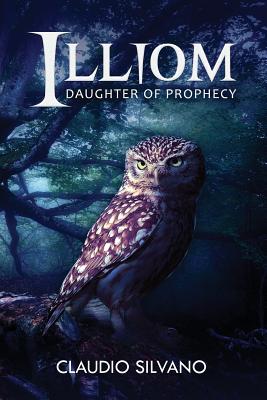 Illiom: Daughter of Prophecy - Silvano, Claudio, and Silvano, Sa (Editor), and Bayly, Jan (Editor)