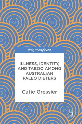 Illness, Identity, and Taboo Among Australian Paleo Dieters - Gressier, Catie