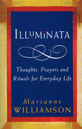 Illuminata: Thoughts, Prayers and Rituals for Everyday Life