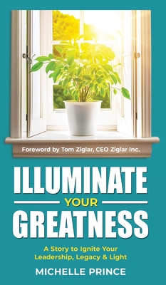 Illuminate Your Greatness: A Story to Ignite Your Leadership, Legacy & Light - Prince, Michelle