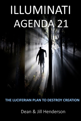 Illuminati Agenda 21: The Luciferian Plan To Destroy Creation - Henderson, Dean and Jill