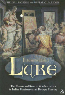 Illuminating Luke, Volume 3: The Passion and Resurrection Narratives in Italian Renaissance and Baroque Paintings - Hornik, Heidi J, and Parsons, Mikeal C