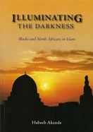 Illuminating the Darkness: Blacks and North Africans in Islam - Akande, Habeeb, and Clarke, Abdassamad (Editor)