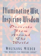 Illuminating Wit, Inspiring Wisdom: Proverbs from Around the World - Mieder, Wolfgang