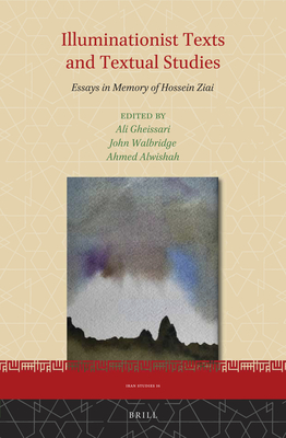 Illuminationist Texts and Textual Studies: Essays in Memory of Hossein Ziai - Gheissari, Ali (Editor), and Alwishah, Ahmed (Editor), and Wallbridge, John (Editor)
