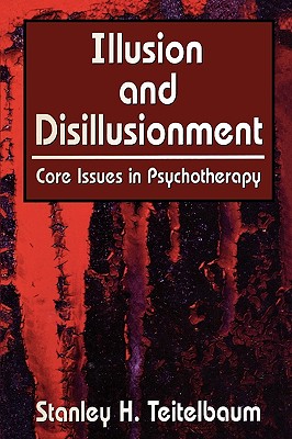 Illusion and Disillusionment: Core Issues in Psychotherapy - Teitelbaum, Stanley H